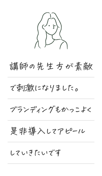講師の先生方が素敵で刺激になりました。 ブランディングもかっこよく是非導入してアピール していきたいです