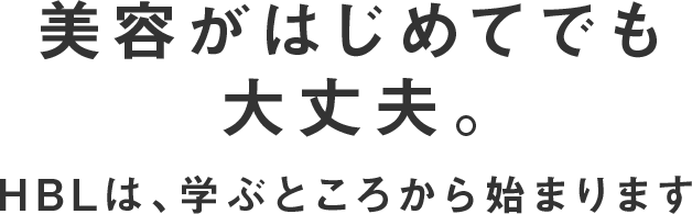 美容がはじめてでも大丈夫。HBLは、学ぶところから始まります
